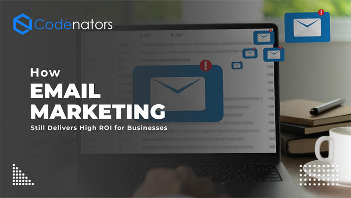 How Email Marketing Still Delivers High ROI for Businesses