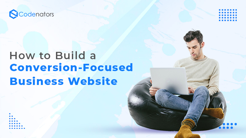 How to Build a Conversion-Focused Business Website